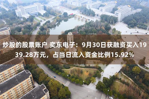 炒股的股票账户 奕东电子：9月30日获融资买入1939.28万元，占当日流入资金比例15.92%